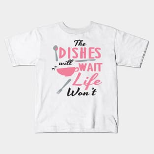 Dishes will wait, life won't Kids T-Shirt